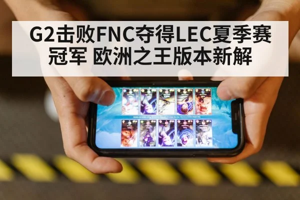 G2击败FNC夺得LEC夏季赛冠军 欧洲之王版本新解