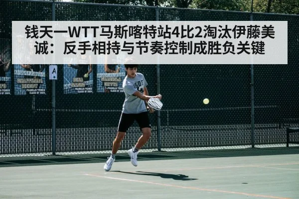 钱天一WTT马斯喀特站4比2淘汰伊藤美诚：反手相持与节奏控制成胜负关键