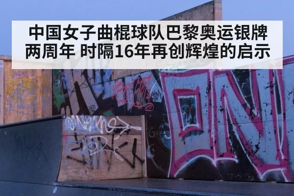 中国女子曲棍球队巴黎奥运银牌两周年 时隔16年再创辉煌的启示
