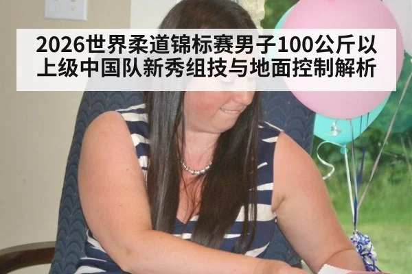 2026世界柔道锦标赛男子100公斤以上级中国队新秀组技与地面控制解析