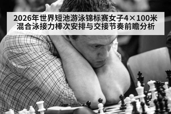 2026年世界短池游泳锦标赛女子4×100米混合泳接力棒次安排与交接节奏前瞻分析