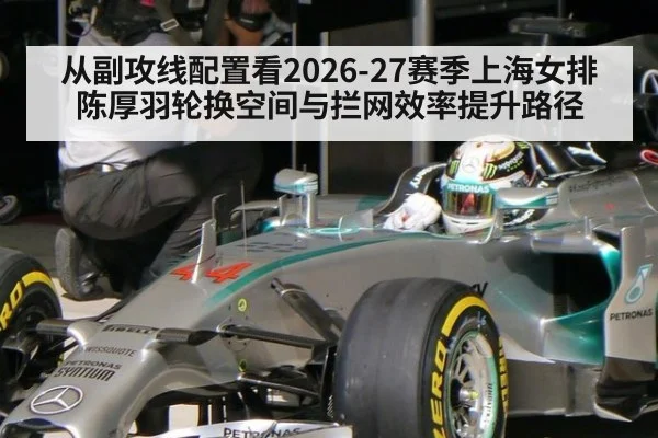 从副攻线配置看2026-27赛季上海女排陈厚羽轮换空间与拦网效率提升路径