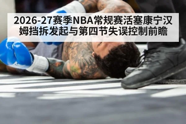 2026-27赛季NBA常规赛活塞康宁汉姆挡拆发起与第四节失误控制前瞻